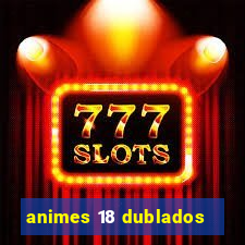 animes 18 dublados