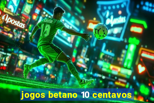 jogos betano 10 centavos