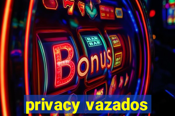 privacy vazados