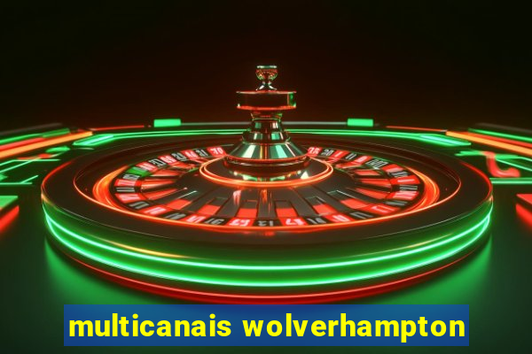 multicanais wolverhampton