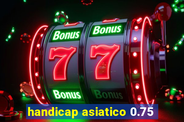 handicap asiatico 0.75