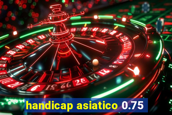 handicap asiatico 0.75