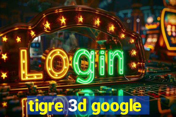 tigre 3d google