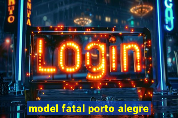 model fatal porto alegre