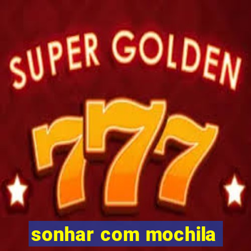 sonhar com mochila