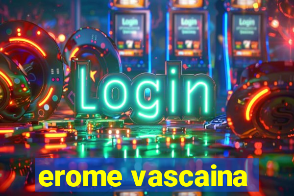 erome vascaina