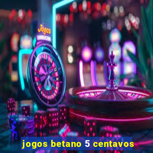 jogos betano 5 centavos