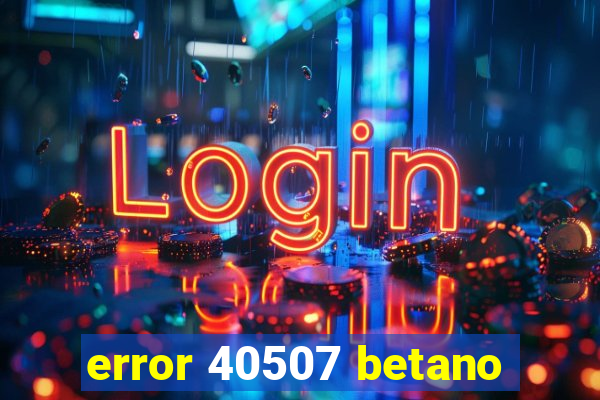 error 40507 betano