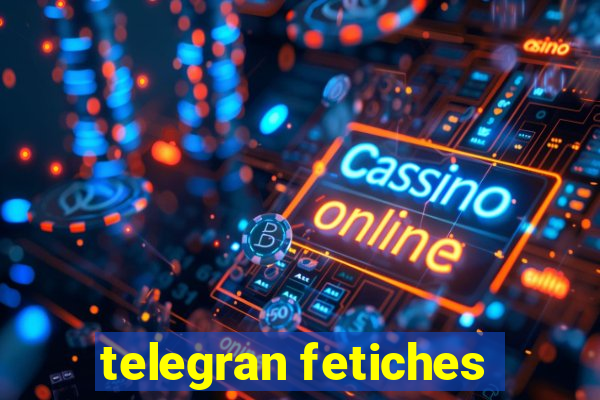 telegran fetiches