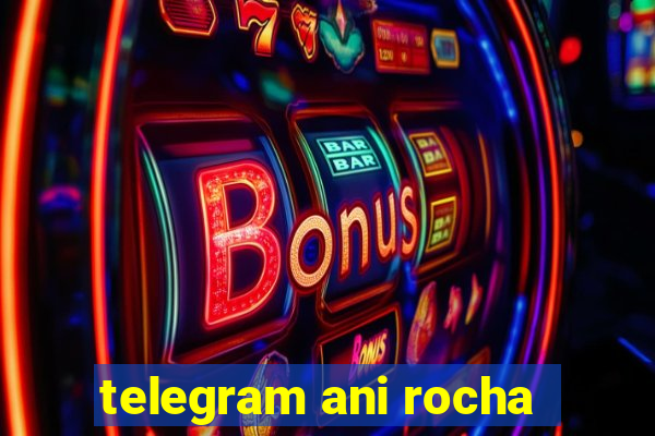 telegram ani rocha