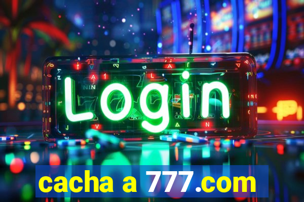 cacha a 777.com