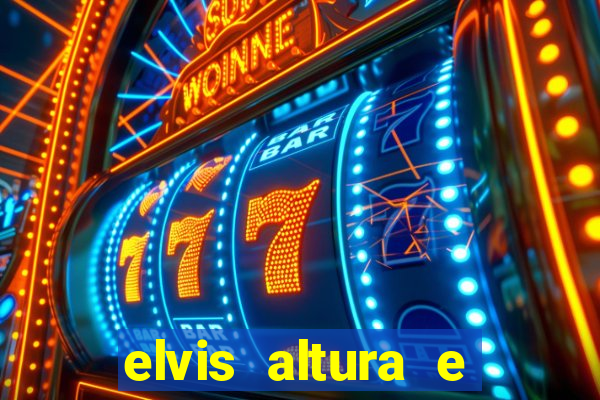 elvis altura e peso elvis presley altura