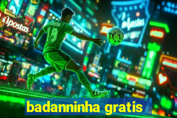 badanninha gratis