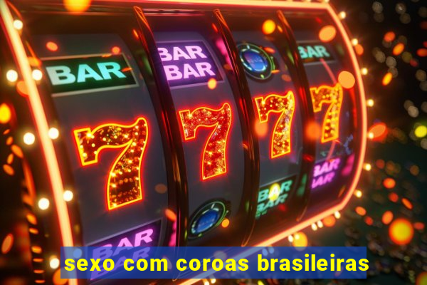 sexo com coroas brasileiras