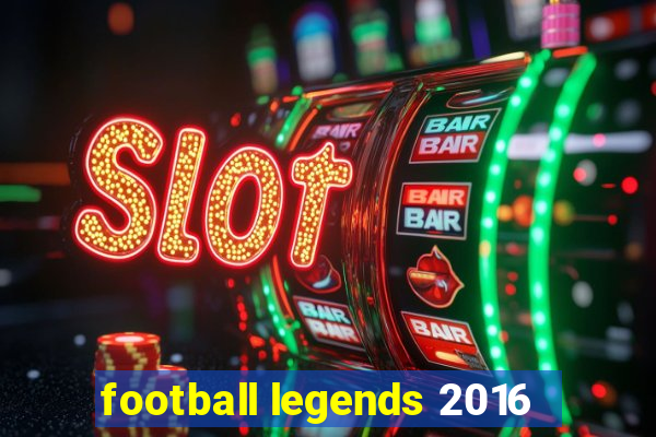 football legends 2016