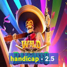 handicap - 2.5