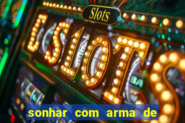 sonhar com arma de fogo no jogo do bicho