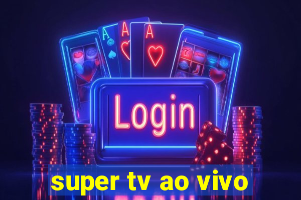 super tv ao vivo