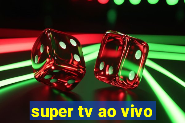 super tv ao vivo