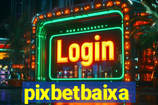 pixbetbaixa