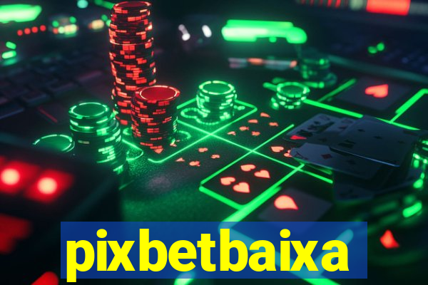 pixbetbaixa