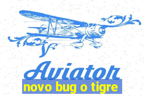 novo bug o tigre