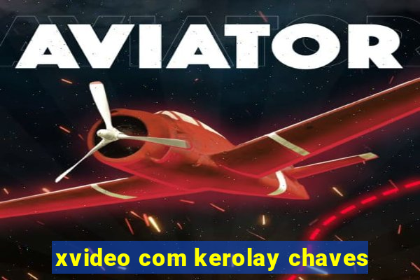 xvideo com kerolay chaves