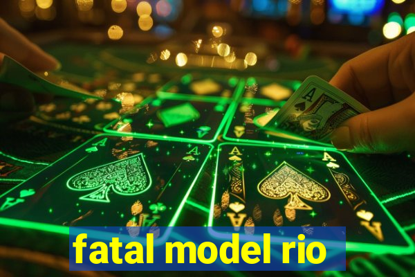 fatal model rio