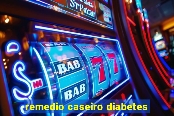 remedio caseiro diabetes