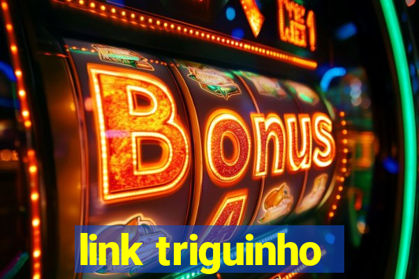 link triguinho