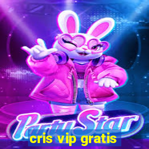 cris vip gratis