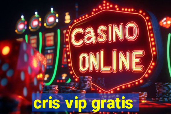 cris vip gratis