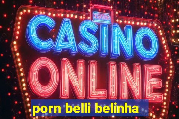 porn belli belinha