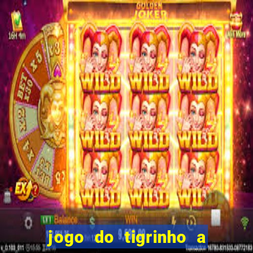 jogo do tigrinho a partir de r$ 5