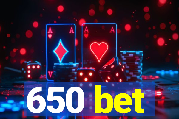 650 bet