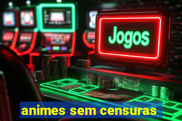 animes sem censuras