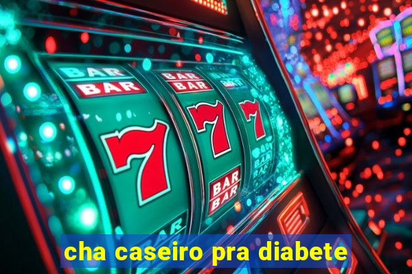 cha caseiro pra diabete