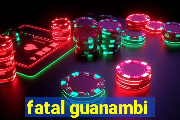 fatal guanambi