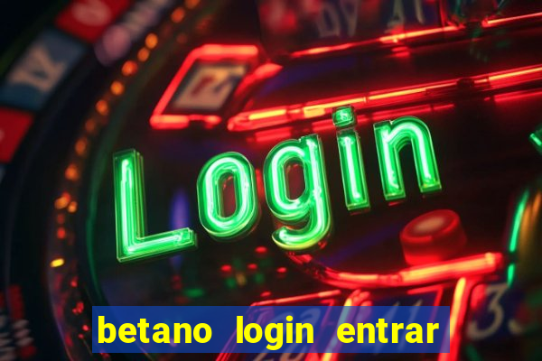 betano login entrar na minha conta