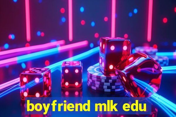 boyfriend mlk edu