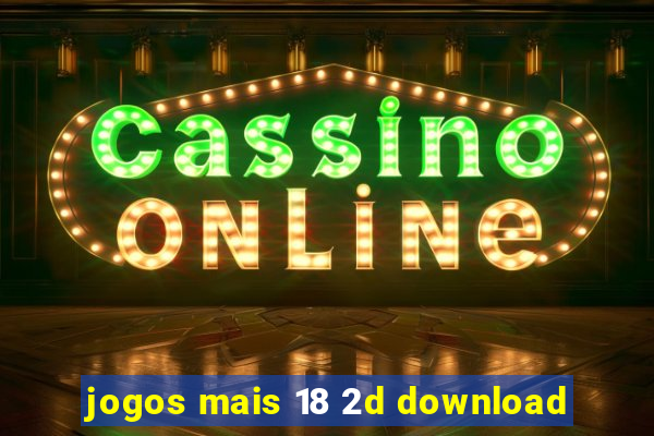 jogos mais 18 2d download