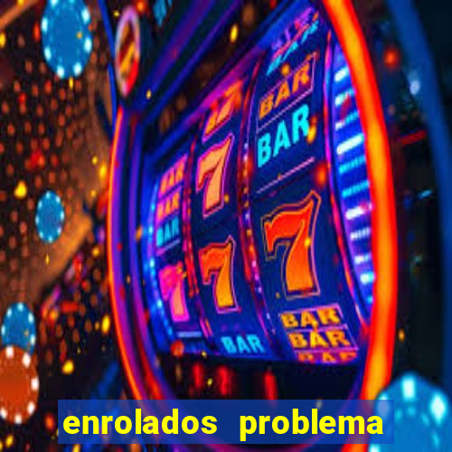 enrolados problema em dobro click jogos