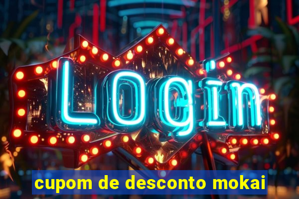 cupom de desconto mokai