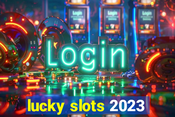 lucky slots 2023