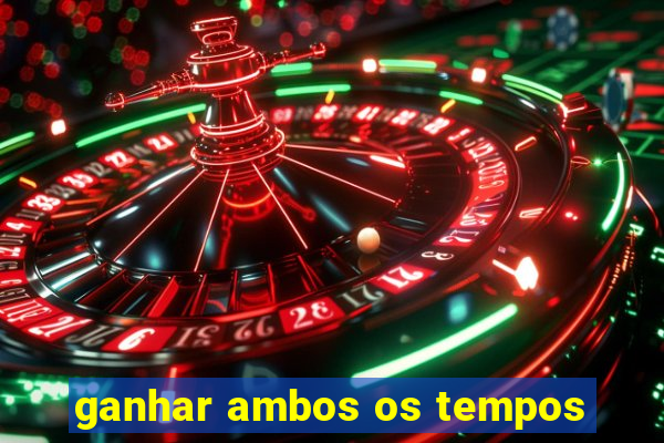 ganhar ambos os tempos