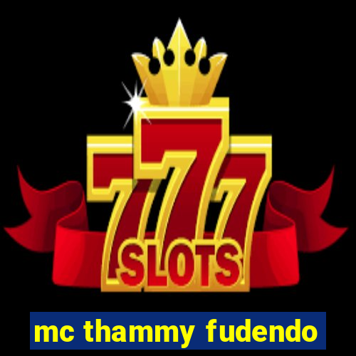 mc thammy fudendo