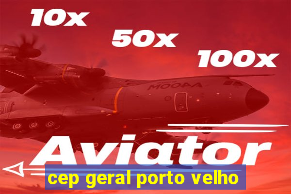 cep geral porto velho