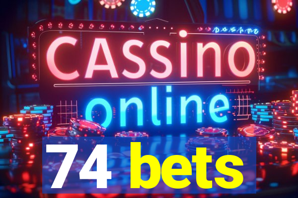 74 bets