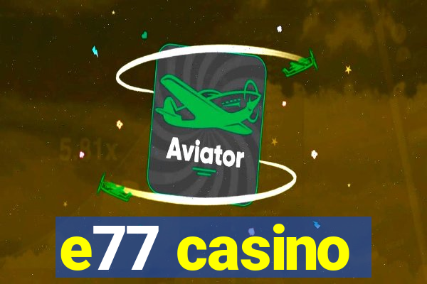 e77 casino