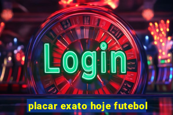 placar exato hoje futebol